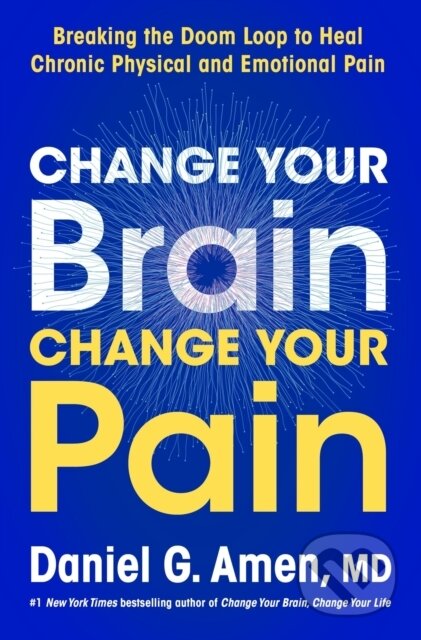 Change Your Brain, Change Your Pain (Breaking the Doom-Loop to Heal Both Chronic Physical and Emotional Pain) - kniha z kategorie Medicína