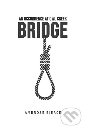 Kniha: An Occurrence at Owl Creek Bridge (Ambrose Bierce). USA Public Domain Books, 2020
