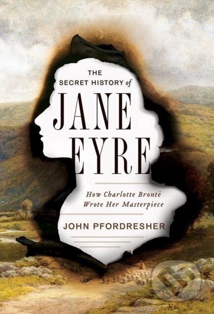 The Secret History of Jane Eyre (How Charlotte Bronte Wrote Her Masterpiece) - kniha z kategorie Literární věda