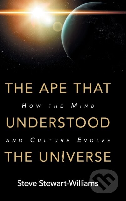 Kniha: The Ape that Understood the Universe (Steve Stewart-Williams). Cambridge University Press, 2018