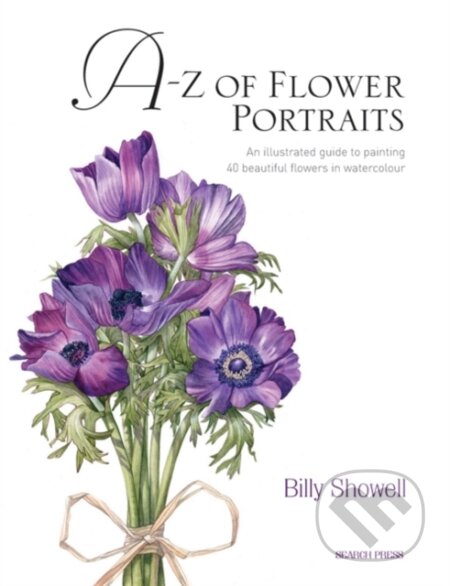 A-Z of Flower Portraits - Billy Showell, Search Press, 2010
