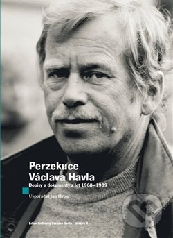 Perzekuce Václava Havla - Václav Havel, Jan Hron, Knihovna Václava Havla, 2015
