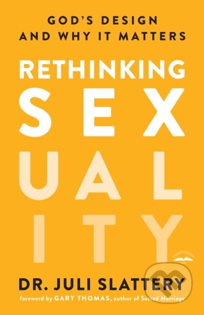 Kniha: Rethinking Sexuality: God's Design and Why it Matters (Juli Dr Slattery). Multnomah Books, 2018