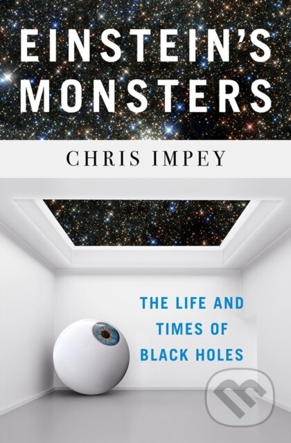 Einstein's Monsters (The Life and Times of Black Holes)