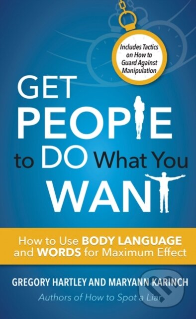 Get People to Do What You Want (How to Use Body Language and Words for Maximum Effect)