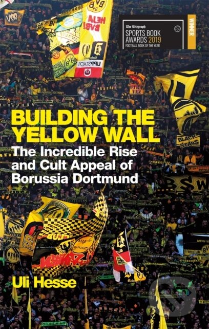 Building the Yellow Wall (The Incredible Rise and Cult Appeal of Borussia Dortmund: WINNER OF THE FOOTBALL BOOK OF THE YEAR 2019) - kniha z kategorie…