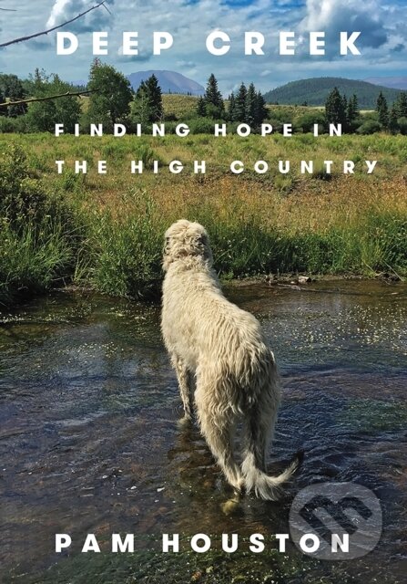 Kniha: Deep Creek (Pam Houston). WW Norton & Co, 2019