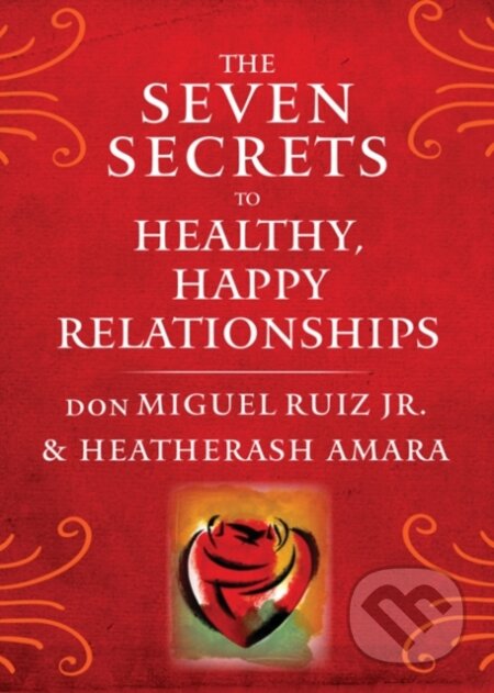 Kniha: The Seven Secrets to Healthy, Happy Relationships (don Miguel, Jr. Ruiz a HeatherAsh Amara). , 2018