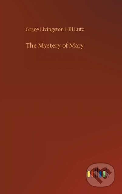 Kniha: The Mystery of Mary (Grace Livingston Hill Lutz). Outlook, 2020