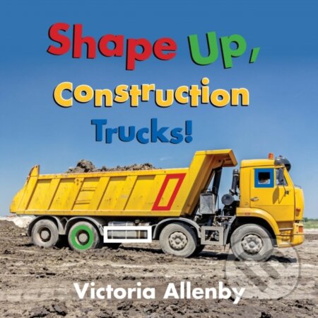 Shape Up, Construction Trucks! - Victoria Allenby