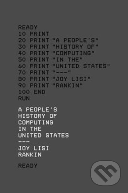Kniha: A People’s History of Computing in the United States (Joy Lisi Rankin). Harvard University Press, 2018
