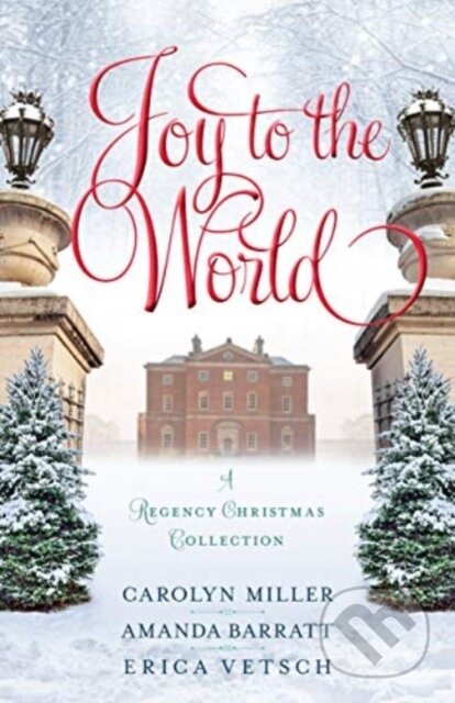 Kniha: Joy to the World – A Regency Christmas Collection (Amanda Barratt, Erica Vetsch a Carolyn Miller). , 2020
