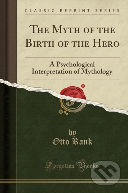 Kniha: Myth Of The Birth Of The Hero (Otto Rank). Forgotten Books, 2018