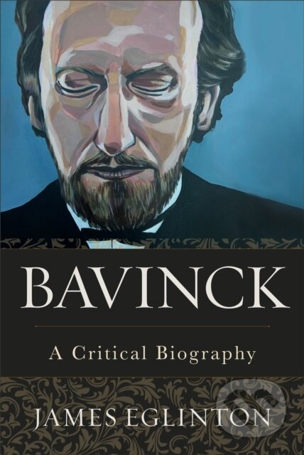 Kniha: Bavinck – A Critical Biography (James Eglinton). , 2020