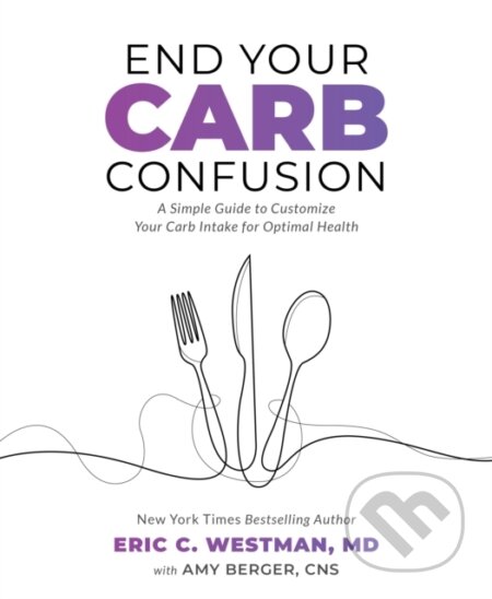 Kniha: End Your Carb Confusion (Eric C. Westman a Amy Berger). , 2020