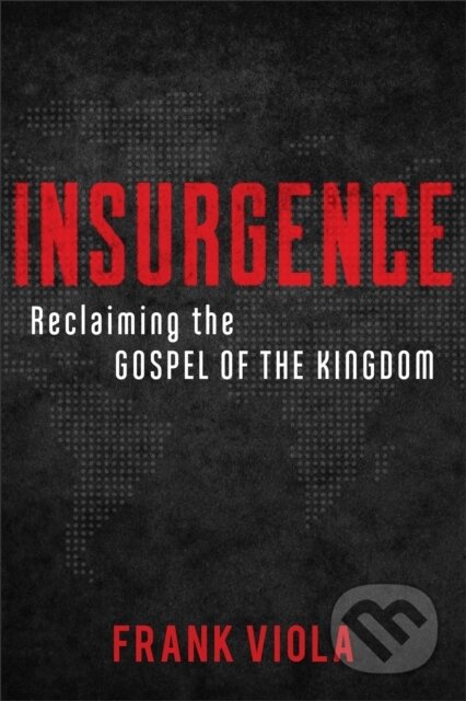 Kniha: Insurgence – Reclaiming the Gospel of the Kingdom (Frank Viola). Baker Books, 2018