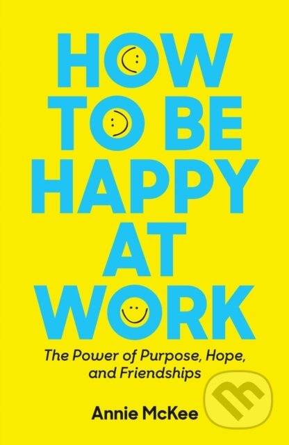 Kniha: How to Be Happy at Work (Mckee Annie). Harvard Business Review Press, 2018