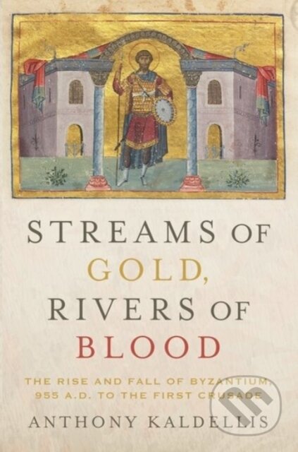 Kniha: Streams of Gold, Rivers of Blood (Anthony Kaldellis). Oxford University Press, 2019