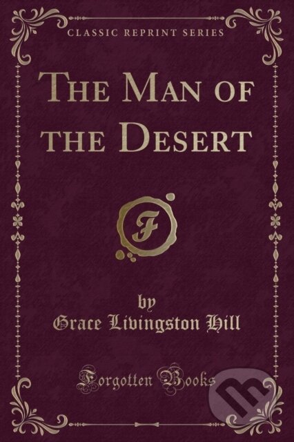 Kniha: Man Of The Desert (Grace Livingston Hill). Forgotten Books, 2018