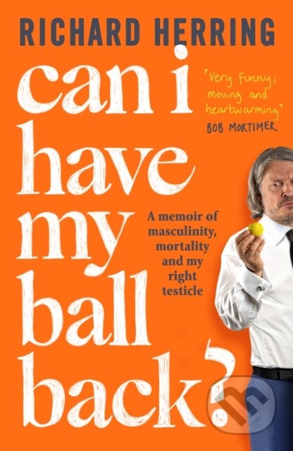 Can I Have My Ball Back? (A memoir of masculinity, mortality and my right testicle from the British comedian)