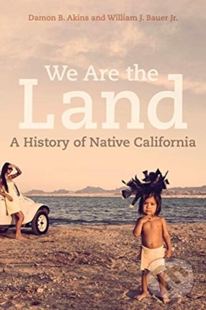 We Are the Land (A History of Native California) - Damon B. Akins, William J., Jr. Bauer - kniha z kategorie Humanitní a společenské vědy