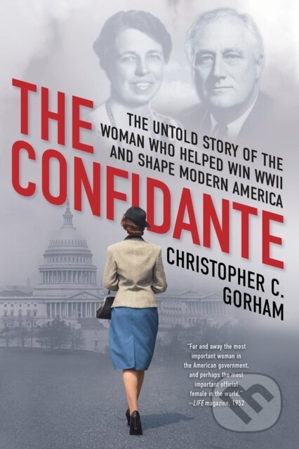 The Confidante (The Untold Story of the Woman Who Helped Win WWII and Shape Modern America)