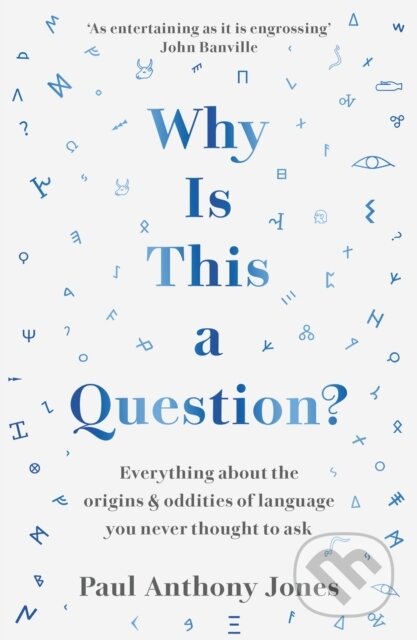 Why Is This a Question? (Everything About the Origins and Oddities of Language You Never Thought to Ask)