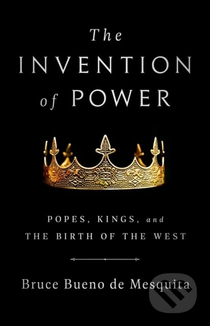 The Invention of Power (Popes, Kings, and the Birth of the West)