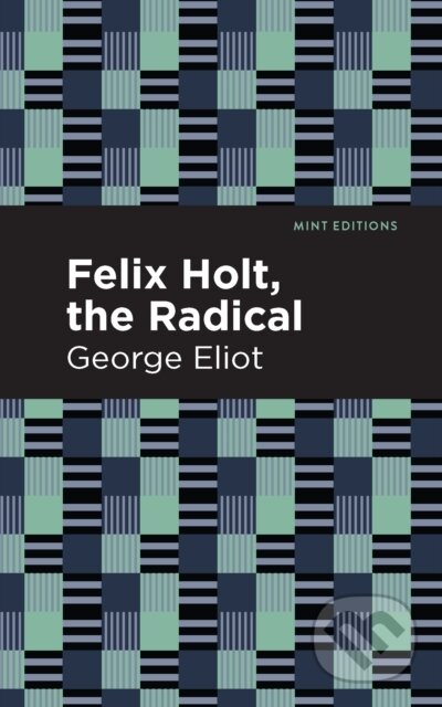 Kniha: Felix Holt, The Radical (George Eliot). , 2021