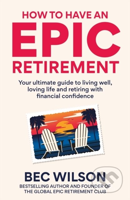 Kniha: How to Have an Epic Retirement (Bec Wilson). Octopus Publishing Group, 2025