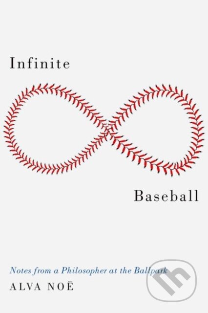 Kniha: Infinite Baseball (Alva Noe). Oxford University Press, 2019