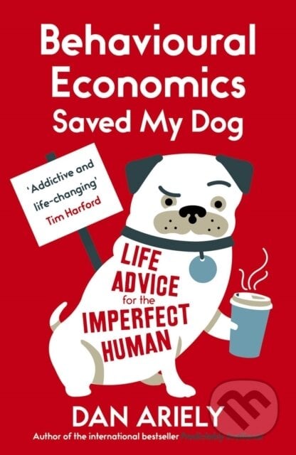 Behavioural Economics Saved My Dog - Dan Ariely, Oneworld, 2015
