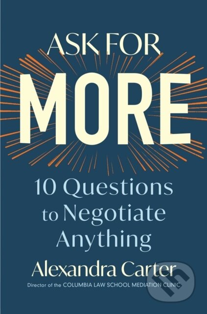Ask for More (10 Questions to Negotiate Anything) - Alexandra Carter