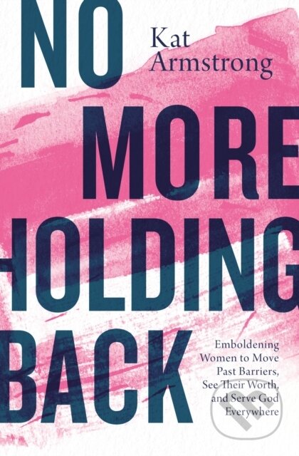 Kniha: No More Holding Back (Kat Armstrong). Thomas Nelson Publishers, 2019