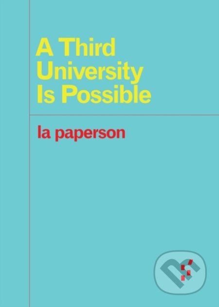 Kniha: A Third University Is Possible (la paperson). University of Minnesota Press, 2017