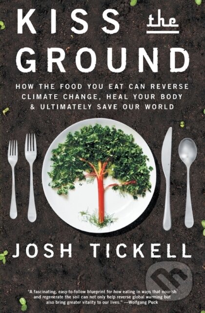 Kiss the Ground (How the Food You Eat Can Reverse Climate Change, Heal Your Body & Ultimately Save Our World) - kniha z kategorie Humanitní a…