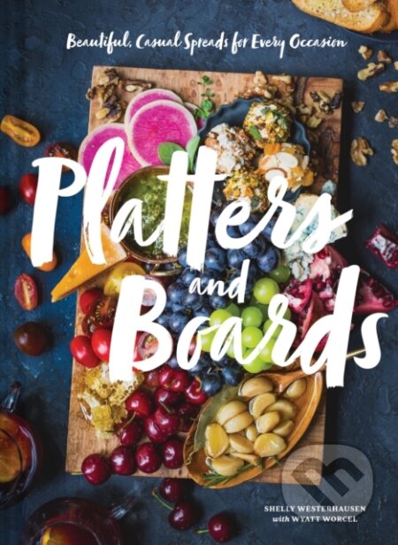 Platters and Boards: Beautiful, Casual Spreads for Every Occasion - kniha z kategorie Zdraví a životní styl