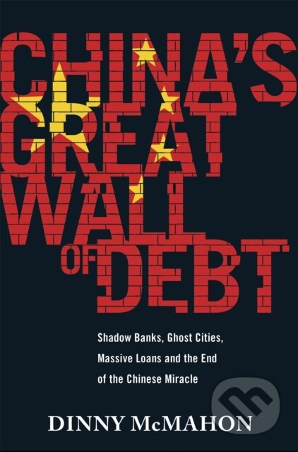 Kniha: China's Great Wall of Debt (Dinny Mcmahon). Little, Brown, 2018