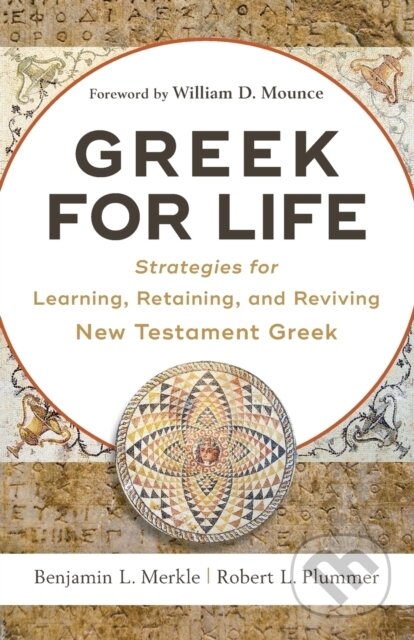Kniha: Greek for Life – Strategies for Learning, Retaining, and Reviving New Testament Greek (Benjamin L. Merkle, William Mounce a Robert L. Plummer). , 2017