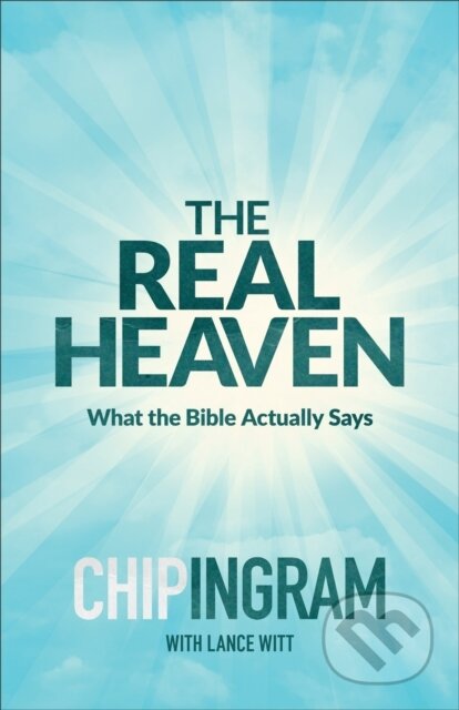 Kniha: The Real Heaven – What the Bible Actually Says (Chip Ingram a Lance Witt). , 2017