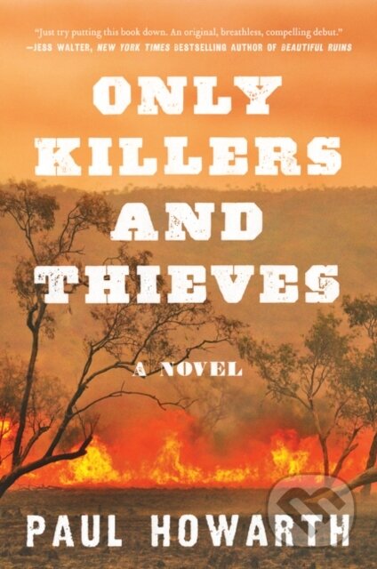 Only Killers and Thieves (A Novel) - Paul Howarth