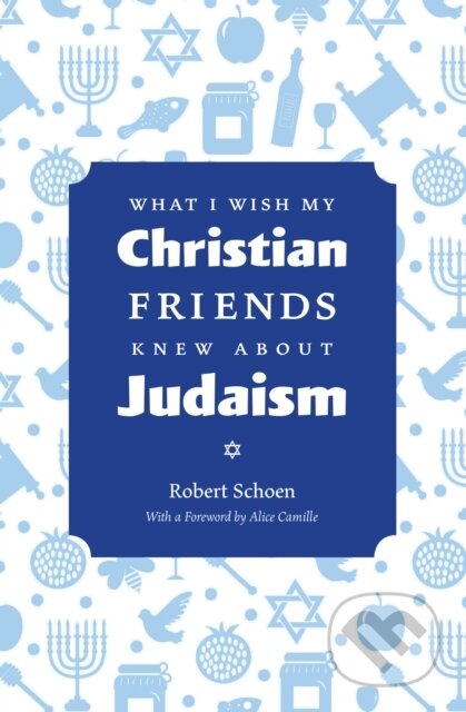 Kniha: What I Wish My Christian Friends Knew about Judaism (Robert Schoen). , 2020