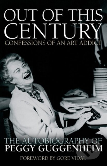 Kniha: Out of this Century - Confessions of an Art Addict (Peggy Guggenheim). Welbeck, 2018