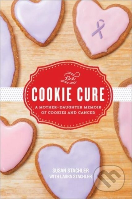 The Cookie Cure (A Mother-Daughter Memoir) - Laura Stachler, Susan Stachler