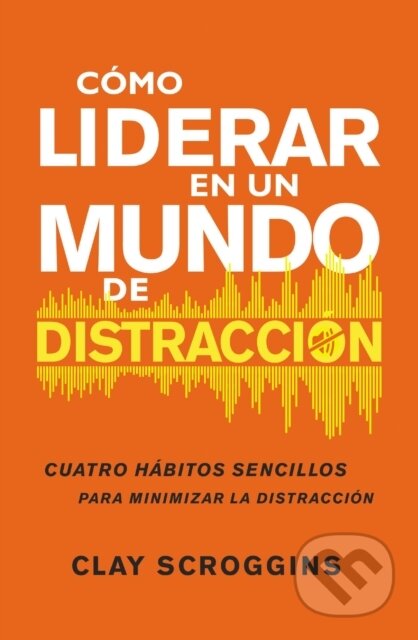 Kniha: Como liderar en un mundo de distraccion (Scroggins Clay Scroggins). Vida, 2020