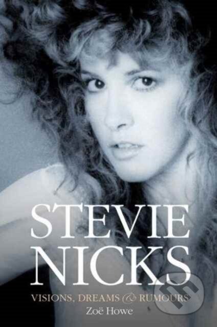 Kniha: Stevie Nicks: Visions, Dreams & Rumours Revised Edition (Zoe Howe). Omnibus Press, 2017