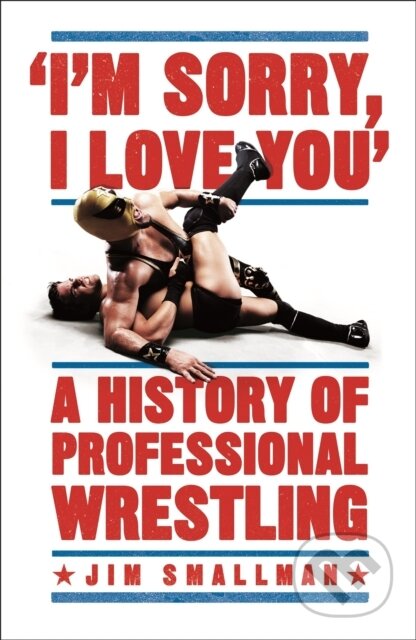 I'm Sorry, I Love You: A History of Professional Wrestling - kniha z kategorie Zdraví a životní styl
