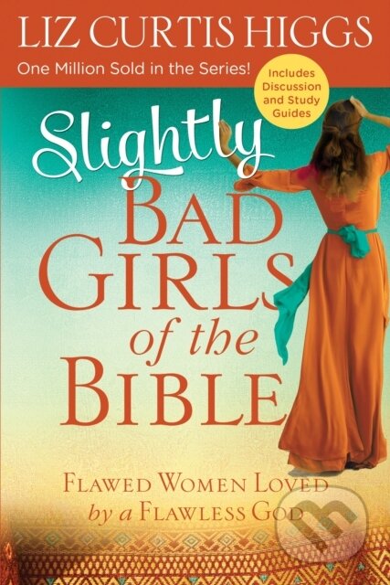 Kniha: Slightly Bad Girls of the Bible: Flawed Women Loved by a Flawless God (Liz Curtis Higgs). , 2018