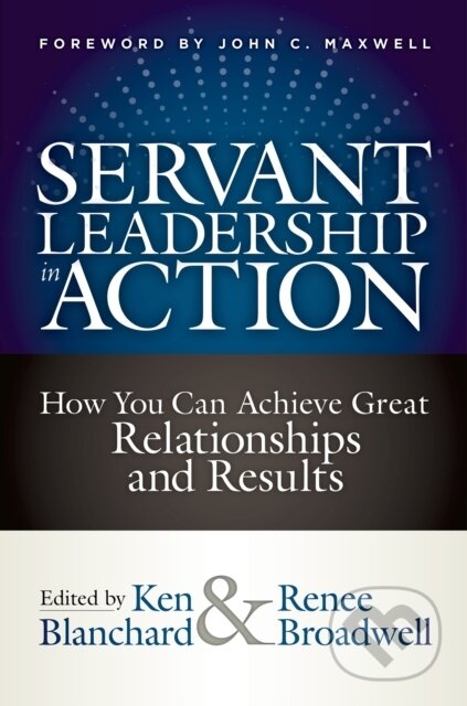 Kniha: Servant Leadership in Action (Ken Blanchard a Renee Broadwell). Berrett-Koehler Publishers, 2018