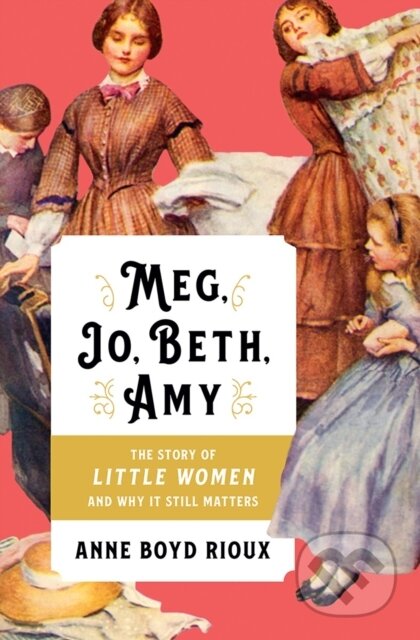 Kniha: Meg, Jo, Beth, Amy (Anne Boyd Rioux). WW Norton & Co, 2018
